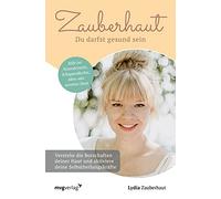 Zauberhaut - Du darfst gesund sein: Verstehe die Botschaften deiner Haut und aktiviere deine Selbstheilungskräfte. Hilfe bei Neurodermitis, Schuppenflechte, Akne oder unreiner Haut
