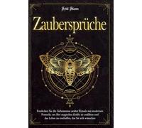 ZAUBERSPRÜCHE: Entdecken Sie die Geheimnisse uralter Rituale mit modernen Formeln, um Ihre magischen Kräfte zu entfalten und das Leben zu erschaffen, das Sie sich wünschen