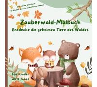 Zauberwald-Malbuch ab 4 Jahre: Entdecke die geheimen Tiere des Waldes, kindgerechte Motive, fördert Kreativität, Konzentration & Feinmotorik, Ausmalspaß, Beschäftigungsbuch, ideale Geschenk!