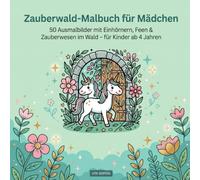 Zauberwald-Malbuch für Mädchen: 50 Ausmalbilder mit Einhörnern, Feen & Zauberwesen im Wald - für Kinder ab 4 Jahren