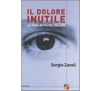 Zavoli,Sergio. - Il dolore inutile. La pena in più del malato.