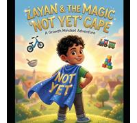 Zayan and the Magic "Not Yet" Cape: A Growth Mindset Story for Kids about Persistence and Never Giving Up