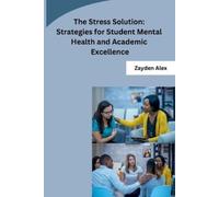 Zayden Alex The Stress Solution: Strategies for Student Mental Healt (Tascabile)