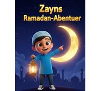 Zayns Ramadan-Abenteuer: Ein islamisches Geschichten- und Mitmachbuch für Kinder mit Malvorlagen, Ramadan-Rätseln und Spaß bei der Mondbeobachtung - ... für Jungen und Mädchen von 3 bis 7 Jahren.