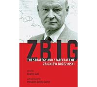 ZBIG: The Strategy and Statecraft of Zbigniew Brzezinski