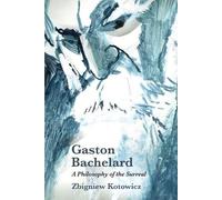 Zbigniew Kotowicz Gaston Bachelard: A Philosophy of the Surreal (Tascabile)