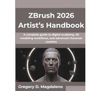 ZBrush 2026 Artist’s Handbook: A complete guide to digital sculpting, 3D modeling workflows, and advanced character creation