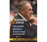 Zdenek Zeman. il più grande allenatore di tutti i tempi (ma non ditelo in giro)