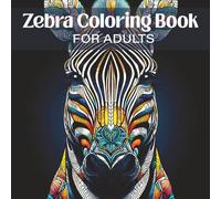 Zebra Coloring Book for Adults: Zebra Mandala Designs for Relaxation and Stress Relief with Intricate Patterns