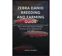 ZEBRA DANIO BREEDING AND FARMING GUIDE: How to Raise Zebra Danios: Breeding, Farming, and Care Techniques for Beginners