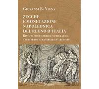 Zecche e monetazione napoleonica del Regno d'Italia. Rivisitazione storico-numismatica attraverso materiale d'archivio