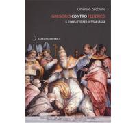 Zecchini,Ortensio. - Gregorio contro Federico. Il conflitto per dettar legge.