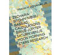 ZECHARIA SITCHIN NIBIRU BASE 60 CALCULATIONS SIRIUS JUPITER SATURN VENUS MOON MORNING STARS RESEARCH