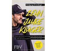 Zehn Jahre klüger: Wie du den Arsch hochkriegst, dein Geld vermehrst, jede Verhandlung gewinnst und 100 Jahre lebst