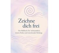 Zeichne dich frei: Ein Malbuch für Achtsamkeit, innere Ruhe und emotionale Heilung