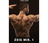 Zeig mir. 1: Erotische Schwulengeschichten für Erwachsene Männer: 13