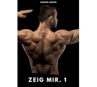 Zeig mir. 1: Erotische Schwulengeschichten für Erwachsene Männer: 13