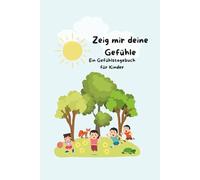 Zeig mir deine Gefühle: Ein Gefühlstagebuch für Kinder