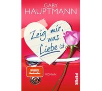 Zeig mir, was Liebe ist: Roman