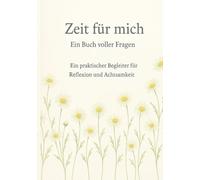 Zeit für mich: Ein Buch voller Fragen - Ein praktischer Begleiter für Reflexion und Achtsamkeit