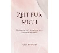 Zeit für mich: Ein Kreativbuch für Achtsamkeit und Selbstreflexion