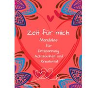 Zeit für mich - Mandalas zum Ausmalen für Entspannung, Achtsamkeit und kreative Auszeiten: 50 wunderschöne Mandalas für Erwachsene - Stress abbauen, ... tanken - inkl. Affirmationen auf jeder Seite