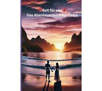 Zeit für uns - Das Abenteuerbuch für Paare: Aufgaben, Fragen und Erinnerungen für romantische und aufregende Momente im Urlaub