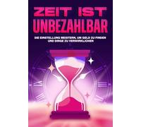 Zeit ist unbezahlbar: Die Einstellung meistern, um Geld zu finden und Dinge zu verwirklichen