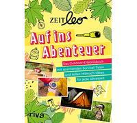 ZEIT LEO - Auf ins Abenteuer: Das Outdoor-Erlebnisbuch mit spannenden Survival-Tipps und tollen Mitmach-Ideen für jede Jahreszeit. Für Kinder ab 8 Jahren