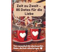 Zeit zu Zweit - 85 Dates für die Liebe: Von romantisch bis abenteuerlich - Dates, die Euch näherbringen