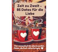 Zeit zu Zweit - 85 Dates für die Liebe: Von romantisch bis abenteuerlich - Dates, die Euch näherbringen