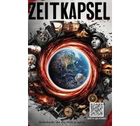 Zeitkapsel: 91 Schicksale, die die Welt prägten - mit QR-Codes von Dokumentationen zu jeder Geschichte: Von Helden, Erfindungen und Kriegsverbrechen bis zu Rätseln, Experimenten und Verschwörungen