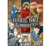 Zeitloses Kunst Malbuch: Band 4 Von Historischen Kunstwerken, Alten Zeichnungen, Klassischen Gemälden Und Ikonischen Meisterwerken Mit Referenzen. ... Seiten Für Spaß Entspannung Stressabbau