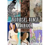 Zeitloses Kunst Malbuch: Band 5 Von Historischen Kunstwerken, Alten Zeichnungen, Klassischen Gemälden Und Ikonischen Meisterwerken Mit Referenzen. ... Seiten Für Spaß Entspannung Stressabbau
