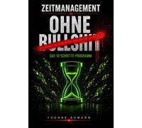 Zeitmanagement ohne Bullshit: Das 10-Schritte Programm für mehr Fokus, weniger Stress und Routinen, die auch im vollen Berufsalltag halten. In 12 Wochen