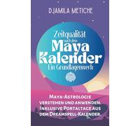 Zeitqualität nach dem Maya Kalender. Maya-Astrologie verstehen und anwenden. Inklusive Portaltage aus dem Dreamspell-Kalender. Ein Grundlagenwerk.: Mit Kalendern und Übersichten bis 2040