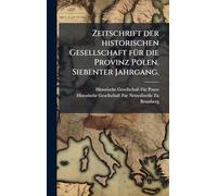 Zeitschrift der historischen Gesellschaft fÃ1/4r die Provinz Polen. Siebenter Jahrgang.