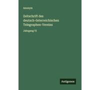 Zeitschrift des deutsch-österreichischen Telegraphen-Vereins: Jahrgang VI