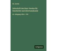 Zeitschrift des Harz-Vereins für Geschichte und Altertumskunde: 25. Jahrgang 1892 1. Teil