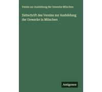 Zeitschrift des Vereins zur Ausbildung der Gewerke in München