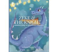 Zeke and the Knight: A Dragon's Guide to Forging Your Own Path