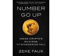 Number Go Up: Inside Crypto's Wild Rise and Staggering Fall