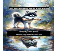 Zelda the Clever Husky and the Mirror Mischief: A magical, funny fable with a heroic twist