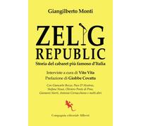 Zelig Republic. Storia del cabaret più famoso d'Italia - Monti Giangilberto
