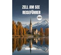 Zell am See Reiseführer 2025: Dein alpines Abenteuer wartet