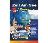 Zell am see Reiseführer 2027: Entdecken Sie alpine Landschaften, Seeabenteuer, landschaftlich reizvolle Wege, lokale Kultur und unvergessliche Erlebnisse
