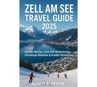 Zell am See Travel Guide 2025: Glacier Skiing, Lake Zell Adventures, Christmas Markets & Insider Itineraries