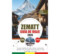 ZEMATT GUÍA DE VIAJE 2026: Su guía completa de vuelos, hoteles, restaurantes, festivales y las principales atracciones para un viaje memorable y sin estrés