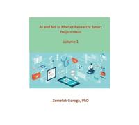Zemelak Goraga AI and ML in Market Research: Smart Project Ideas (Tascabile)