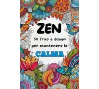 Zen 50 frasi e disegni per mantenere la calma: Un viaggio di colore e serenità per la tua mente e il tuo spirito